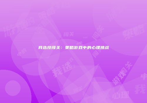 我选技闯关：策略游戏中的心理挑战
