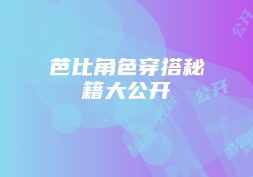 芭比角色穿搭秘籍大公开