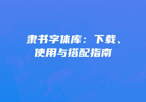 隶书字体库：下载、使用与搭配指南