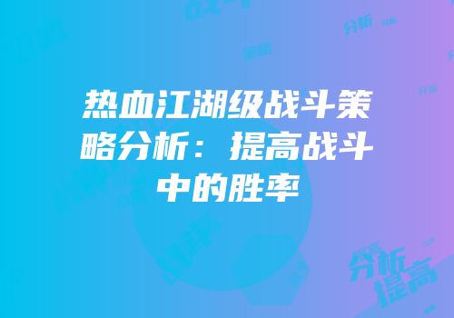 热血江湖级战斗策略分析：提高战斗中的胜率