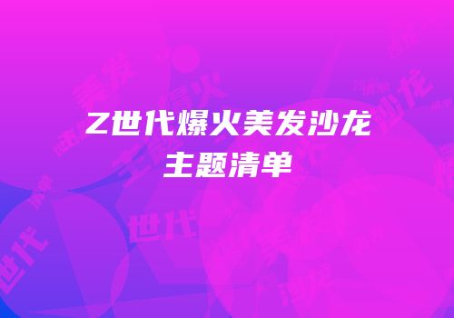 Z世代爆火美发沙龙主题清单