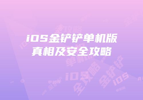 iOS金铲铲单机版真相及安全攻略