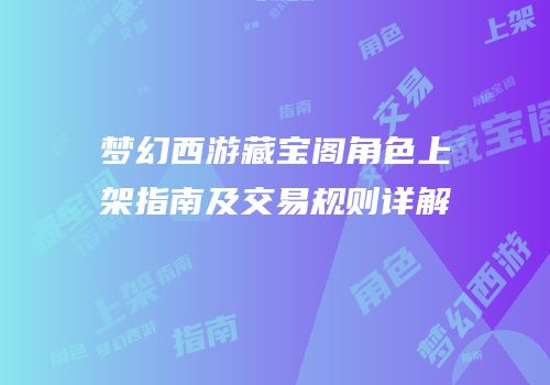 梦幻西游藏宝阁角色上架指南及交易规则详解
