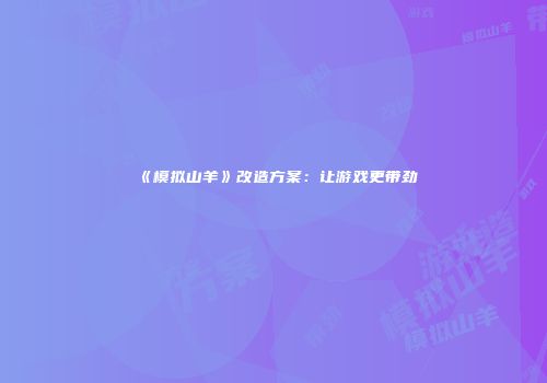 《模拟山羊》改造方案：让游戏更带劲