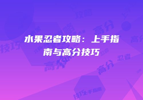 水果忍者攻略：上手指南与高分技巧