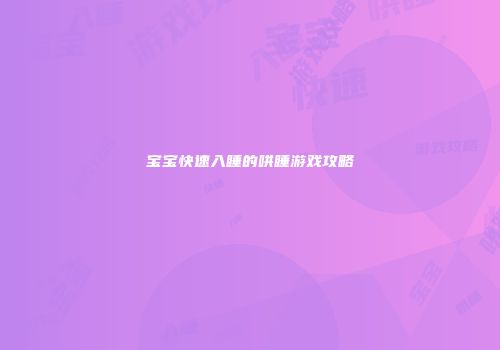 宝宝快速入睡的哄睡游戏攻略