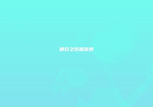 明日之后播放器