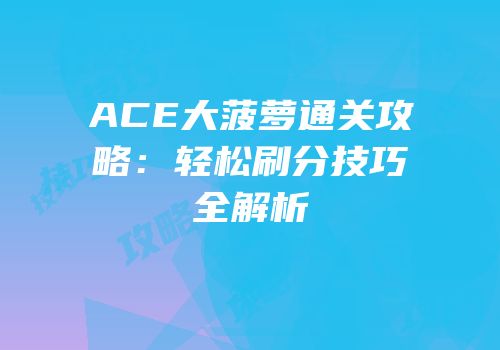 ACE大菠萝通关攻略：轻松刷分技巧全解析