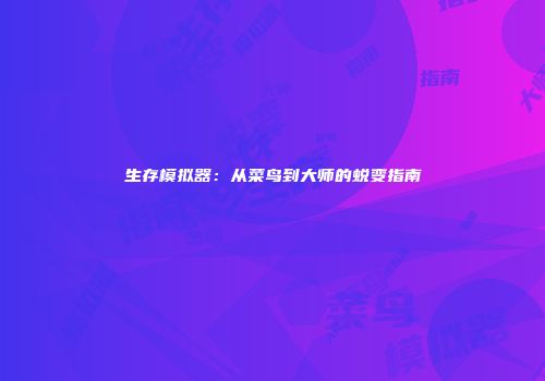 生存模拟器：从菜鸟到大师的蜕变指南