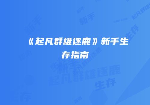 《起凡群雄逐鹿》新手生存指南