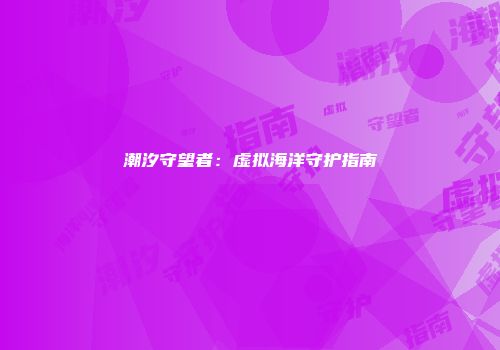 潮汐守望者：虚拟海洋守护指南