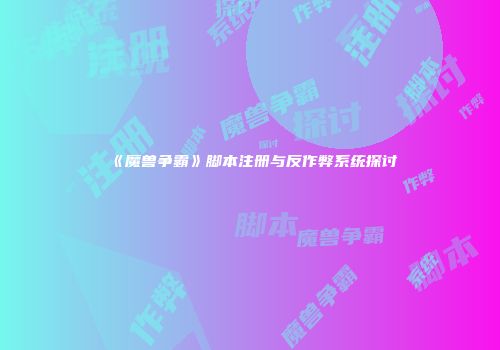 《魔兽争霸》脚本注册与反作弊系统探讨