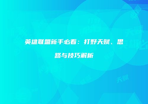 英雄联盟新手必看：打野天赋、思路与技巧解析