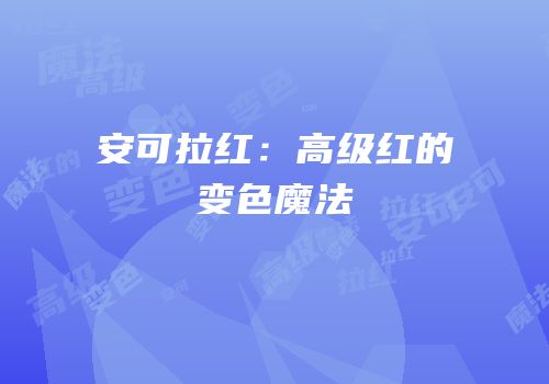 安可拉红：高级红的变色魔法