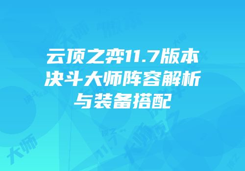 云顶之弈11.7版本决斗大师阵容解析与装备搭配