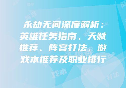 永劫无间深度解析：英雄任务指南、天赋推荐、阵容打法、游戏本推荐及职业排行