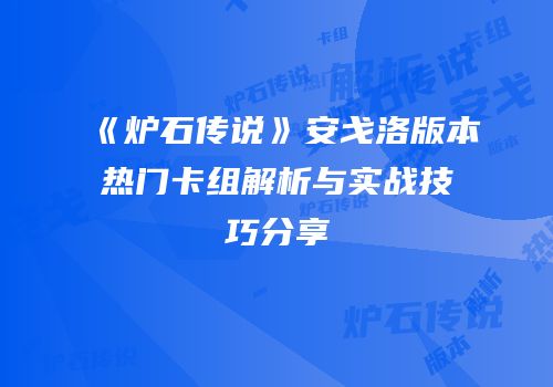 《炉石传说》安戈洛版本热门卡组解析与实战技巧分享