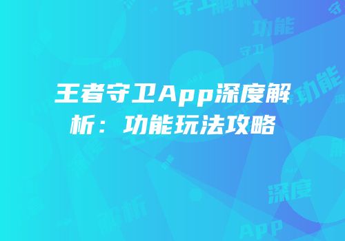王者守卫App深度解析：功能玩法攻略