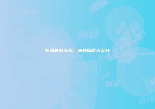 游戏血泪经验：通关秘籍大公开