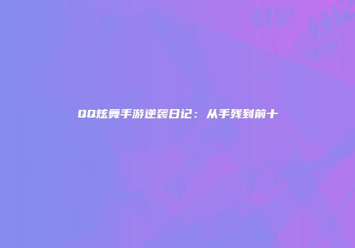 QQ炫舞手游逆袭日记：从手残到前十