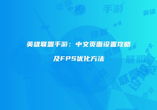 英雄联盟手游：中文页面设置攻略及FPS优化方法