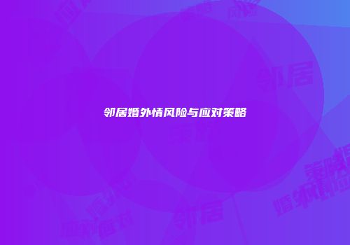 邻居婚外情风险与应对策略