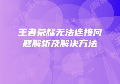 王者荣耀无法连接问题解析及解决方法