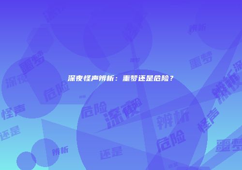 深夜怪声辨析：噩梦还是危险？