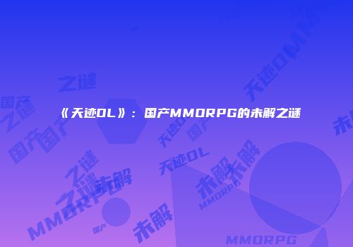 《天迹OL》：国产MMORPG的未解之谜