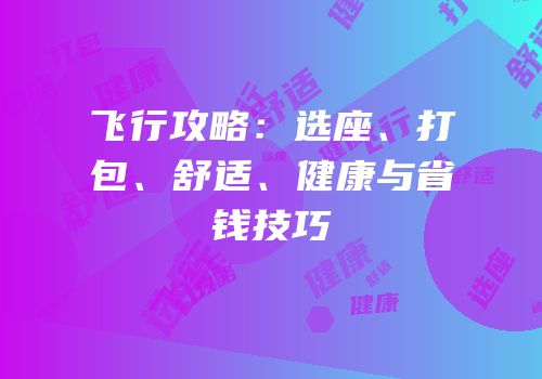 飞行攻略：选座、打包、舒适、健康与省钱技巧