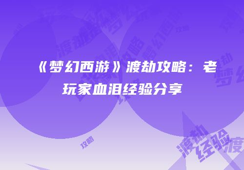 《梦幻西游》渡劫攻略：老玩家血泪经验分享
