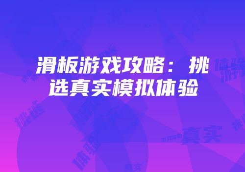 滑板游戏攻略：挑选真实模拟体验