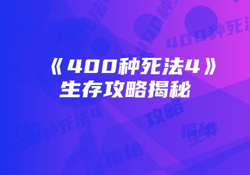 《400种死法4》生存攻略揭秘