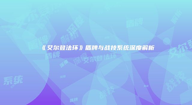 《艾尔登法环》盾牌与战技系统深度解析