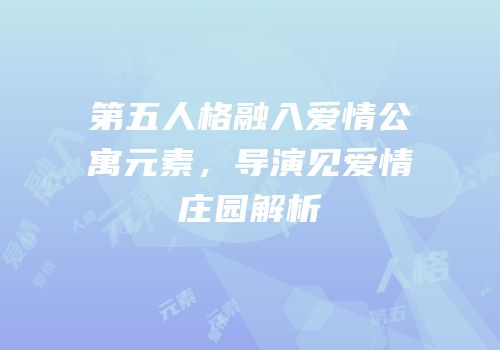 第五人格融入爱情公寓元素，导演见爱情庄园解析