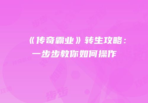 《传奇霸业》转生攻略：一步步教你如何操作