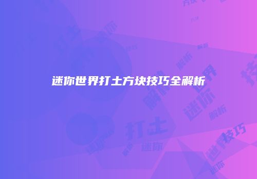 迷你世界打土方块技巧全解析