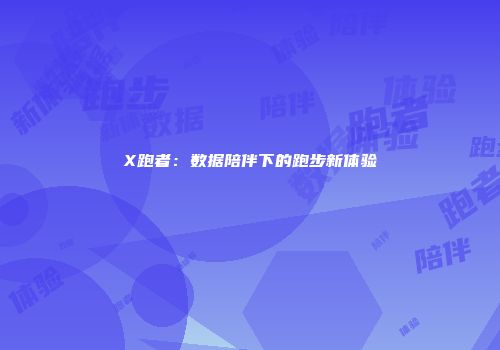 X跑者：数据陪伴下的跑步新体验