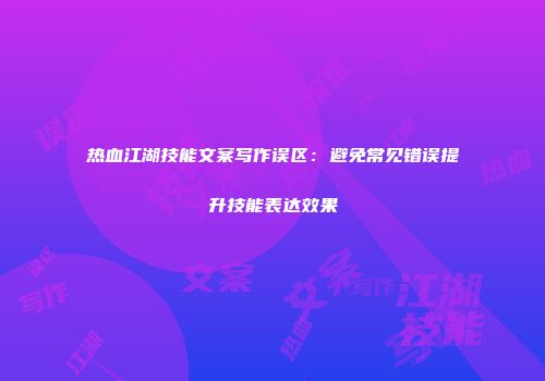 热血江湖技能文案写作误区：避免常见错误提升技能表达效果