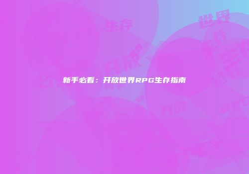 新手必看：开放世界RPG生存指南