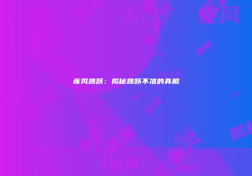 疾风跳跃：揭秘跳跃不准的真相