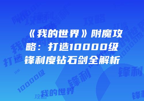 《我的世界》附魔攻略：打造10000级锋利度钻石剑全解析