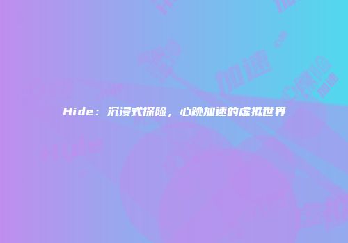Hide：沉浸式探险，心跳加速的虚拟世界