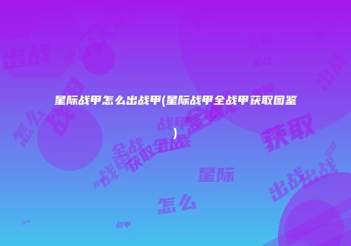 星际战甲怎么出战甲(星际战甲全战甲获取图鉴)