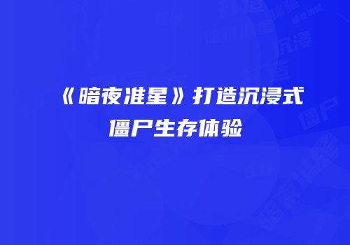 《暗夜准星》打造沉浸式僵尸生存体验