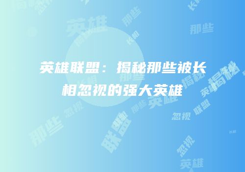 英雄联盟：揭秘那些被长相忽视的强大英雄