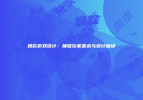 爆款游戏设计：捕捉玩家需求与设计秘诀