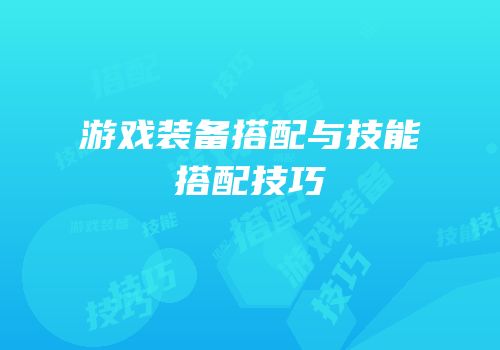 游戏装备搭配与技能搭配技巧