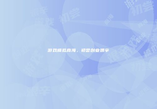 游戏模拟商海，初尝创业艰辛