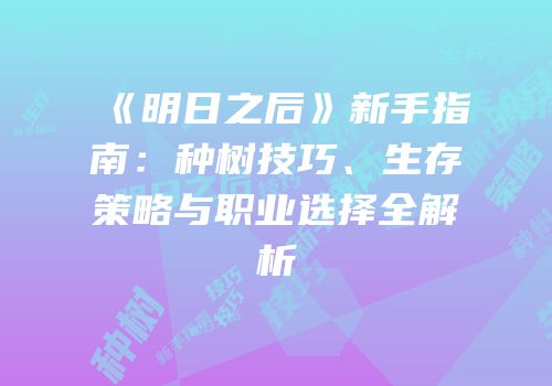 《明日之后》新手指南：种树技巧、生存策略与职业选择全解析